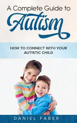 Ein kompletter Leitfaden für Autismus: Wie Sie mit Ihrem autistischen Kind in Kontakt kommen - A Complete Guide to Autism: How to Connect with Your Autistic Child