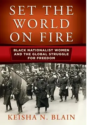 Setze die Welt in Brand: Schwarze Nationalistinnen und der globale Kampf um Freiheit - Set the World on Fire: Black Nationalist Women and the Global Struggle for Freedom