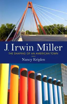 J. Irwin Miller: Die Formung einer amerikanischen Stadt - J. Irwin Miller: The Shaping of an American Town