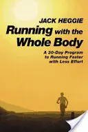 Laufen mit dem ganzen Körper: Ein 30-Tage-Programm für schnelleres Laufen mit weniger Anstrengung - Running with the Whole Body: A 30-Day Program to Running Faster with Less Effort