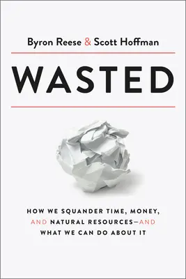 Verschwendung: Wie wir Zeit, Geld und natürliche Ressourcen verschwenden - und was wir dagegen tun können - Wasted: How We Squander Time, Money, and Natural Resources-And What We Can Do about It