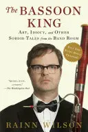 Der Fagottkönig: Kunst, Idiotie und andere schmutzige Geschichten aus dem Bandraum - The Bassoon King: Art, Idiocy, and Other Sordid Tales from the Band Room