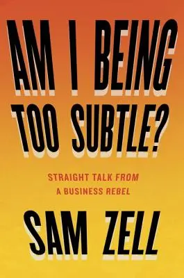 Bin ich zu subtil? Klartext von einem Business-Rebellen - Am I Being Too Subtle?: Straight Talk from a Business Rebel