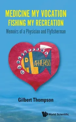 Medizin ist meine Berufung, Fischen meine Freizeitbeschäftigung: Memoiren eines Arztes und Fliegenfischers - Medicine My Vocation, Fishing My Recreation: Memoirs of a Physician and Flyfisherman