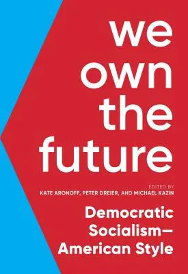 Uns gehört die Zukunft: Demokratischer Sozialismus - amerikanischer Stil - We Own the Future: Democratic Socialism--American Style