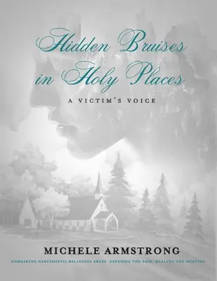 Verborgene Prellungen an heiligen Stätten: Die Stimme des Opfers: Narzisstischer religiöser Missbrauch entlarvt. Den Schmerz freilegen. Das Verletzen heilen - Hidden Bruises in Holy Places: A Victim's Voice: Unmasking Narcissistic Religious Abuse. Exposing the Pain. Healing the Hurting