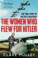 Frauen, die für Hitler flogen - Die wahre Geschichte von Hitlers Walküren - Women Who Flew for Hitler - The True Story of Hitler's Valkyries