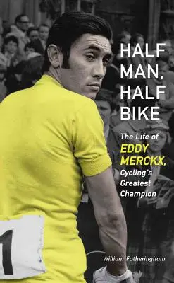 Halb Mensch, halb Rad: Das Leben von Eddy Merckx, dem größten Radsportler der Welt - Half Man, Half Bike: The Life of Eddy Merckx, Cycling's Greatest Champion