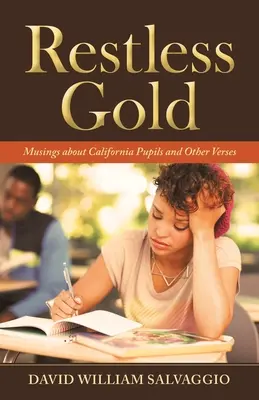 Rastloses Gold: Betrachtungen über kalifornische Schüler und andere Verse - Restless Gold: Musings About California Pupils and Other Verses
