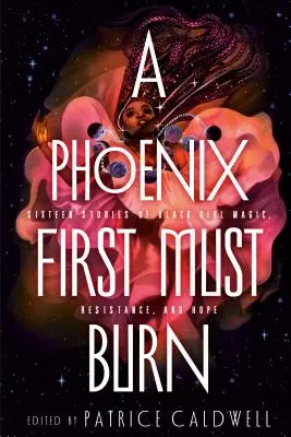 Ein Phönix muss erst brennen: Sechzehn Geschichten von schwarzer Mädchenmagie, Widerstand und Hoffnung - A Phoenix First Must Burn: Sixteen Stories of Black Girl Magic, Resistance, and Hope