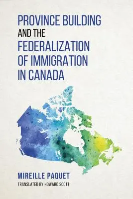 Aufbau von Provinzen und die Föderalisierung der Einwanderung in Kanada - Province Building and the Federalization of Immigration in Canada