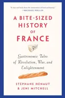 Eine mundgerechte Geschichte Frankreichs: Kulinarische Geschichten von Revolution, Krieg und Aufklärung - A Bite-Sized History of France: Gastronomic Tales of Revolution, War, and Enlightenment