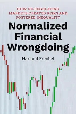 Normalisiertes finanzielles Fehlverhalten: Wie die Neuregulierung der Märkte Risiken schuf und Ungleichheit förderte - Normalized Financial Wrongdoing: How Re-Regulating Markets Created Risks and Fostered Inequality