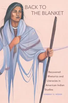 Zurück zur Decke, Band 70: Wiedergewonnene Rhetorik und Literaturen in den American Indian Studies - Back to the Blanket, Volume 70: Recovered Rhetorics and Literacies in American Indian Studies