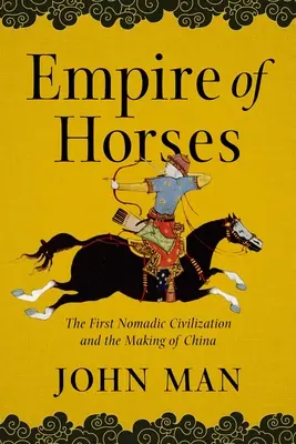 Das Reich der Pferde: Die erste nomadische Zivilisation und die Entstehung von China - Empire of Horses: The First Nomadic Civilization and the Making of China