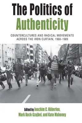 Die Politik der Authentizität: Gegenkulturen und radikale Bewegungen jenseits des Eisernen Vorhangs, 1968-1989 - The Politics of Authenticity: Countercultures and Radical Movements Across the Iron Curtain, 1968-1989