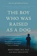 Der Junge, der als Hund aufgezogen wurde: Und andere Geschichten aus dem Notizbuch eines Kinderpsychiaters -- Was traumatisierte Kinder uns über Verlust, Liebe und Liebe lehren können - The Boy Who Was Raised as a Dog: And Other Stories from a Child Psychiatrist's Notebook -- What Traumatized Children Can Teach Us about Loss, Love, an