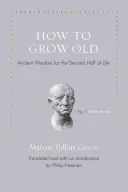 Wie man alt wird: Antike Weisheiten für die zweite Hälfte des Lebens - How to Grow Old: Ancient Wisdom for the Second Half of Life