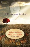 Ich habe meiner Seele gesagt, sie soll singen: Gott finden mit Emily Dickinson - I Told My Soul to Sing: Finding God with Emily Dickinson