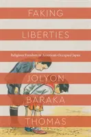 Gefälschte Freiheiten: Religiöse Freiheit im amerikanisch besetzten Japan - Faking Liberties: Religious Freedom in American-Occupied Japan