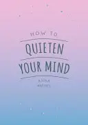 Wie Sie Ihren Geist zur Ruhe bringen - Tipps, Zitate und Aktivitäten, die Ihnen helfen, zur Ruhe zu kommen - How to Quieten Your Mind - Tips, Quotes and Activities to Help You Find Calm