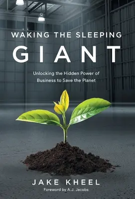 Den schlafenden Riesen wecken: Die verborgene Kraft der Wirtschaft zur Rettung des Planeten freisetzen - Waking the Sleeping Giant: Unlocking the Hidden Power of Business to Save the Planet