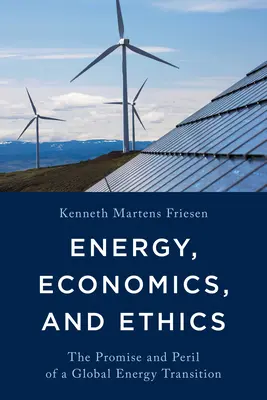 Energie, Wirtschaft und Ethik: Die Verheißungen und Gefahren einer globalen Energiewende - Energy, Economics, and Ethics: The Promise and Peril of a Global Energy Transition