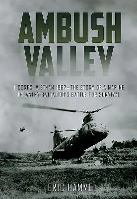 Ambush Valley: I Corps, Vietnam 1967 - Die Geschichte des Überlebenskampfes eines Marine-Infanterie-Bataillons - Ambush Valley: I Corps, Vietnam 1967 - The Story of a Marine Infantry Battalion's Battle for Survival