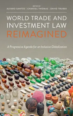 Das neu konzipierte Welthandels- und Investitionsrecht: Eine fortschrittliche Agenda für eine integrative Globalisierung - World Trade and Investment Law Reimagined: A Progressive Agenda for an Inclusive Globalization