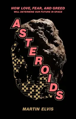 Asteroiden: Wie Liebe, Angst und Gier unsere Zukunft im Weltraum bestimmen werden - Asteroids: How Love, Fear, and Greed Will Determine Our Future in Space