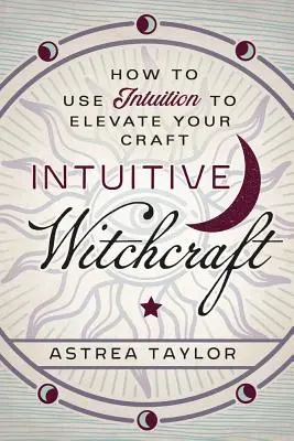 Intuitive Hexerei: Wie Sie Ihre Intuition nutzen, um Ihr Handwerk zu verbessern - Intuitive Witchcraft: How to Use Intuition to Elevate Your Craft