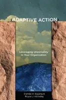 Anpassungsfähiges Handeln: Ungewissheit in Ihrer Organisation ausnutzen - Adaptive Action: Leveraging Uncertainty in Your Organization