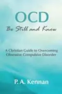 ZWANGSSTÖRUNG: Sei still und wisse - Ein christlicher Leitfaden zur Überwindung von Zwangsstörungen - OCD: Be Still and Know - A Christian Guide to Overcoming Obsessive Compulsive Disorder