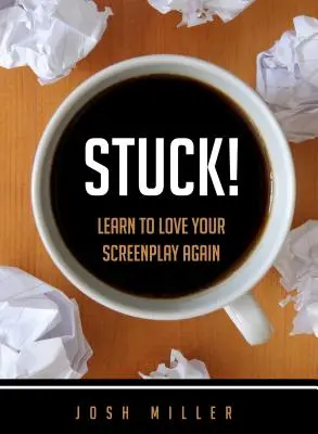 Stuck! Lernen Sie, Ihr Drehbuch wieder zu lieben - Stuck!: Learn to Love Your Screenplay Again