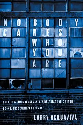 Niemand kümmert sich darum, wer du bist: Buch I: Das Leben und die Zeiten von Aceman, einem Roadie von Widespread Panic - Nobody Cares Who You Are: Book I: The Life & Times of Aceman, A Widespread Panic Roadie