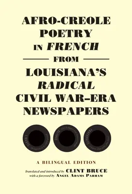 Afrokreolische Poesie in französischer Sprache aus Louisianas radikalen Zeitungen der Bürgerkriegsepoche: Eine zweisprachige Ausgabe - Afro-Creole Poetry in French from Louisiana's Radical Civil War-Era Newspapers: A Bilingual Edition