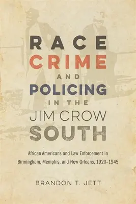 Ethnie, Kriminalität und Polizeiarbeit im Jim-Crow-Süden: Afroamerikaner und Strafverfolgung in Birmingham, Memphis und New Orleans, 1920-1945 - Race, Crime, and Policing in the Jim Crow South: African Americans and Law Enforcement in Birmingham, Memphis, and New Orleans, 1920-1945