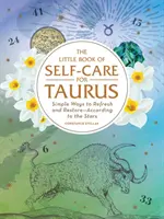 Das kleine Buch der Selbstfürsorge für den Stier: Einfache Wege, sich zu erfrischen und zu erholen - nach den Sternen - The Little Book of Self-Care for Taurus: Simple Ways to Refresh and Restore--According to the Stars