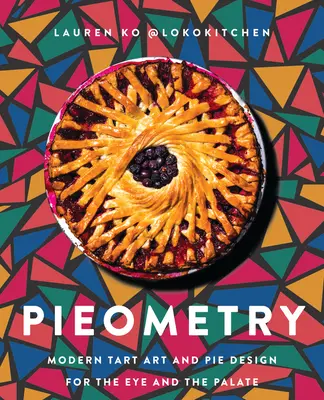 Pieometrie: Moderne Tortenkunst und Kuchendesign für Auge und Gaumen - Pieometry: Modern Tart Art and Pie Design for the Eye and the Palate