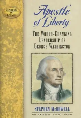 Apostel der Freiheit: Die weltverändernde Führungsrolle George Washingtons - Apostle of Liberty: The World-Changing Leadership of George Washington