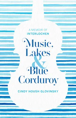 Musik, Seen und blauer Kord: Eine Erinnerung an Interlochen - Music, Lakes and Blue Corduroy: A Memoir of Interlochen