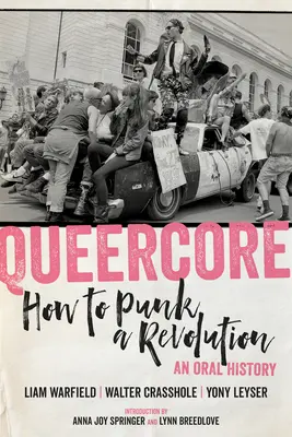Queercore: Wie man eine Revolution punket: Eine mündliche Geschichte - Queercore: How to Punk a Revolution: An Oral History