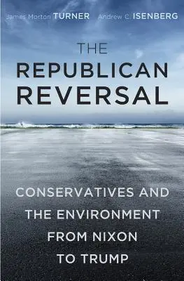 Die republikanische Kehrtwende: Konservative und die Umwelt von Nixon bis Trump - The Republican Reversal: Conservatives and the Environment from Nixon to Trump