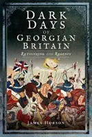 Dunkle Tage im georgischen Großbritannien: Die Regentschaft neu denken - Dark Days of Georgian Britain: Rethinking the Regency