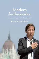 Frau Botschafterin: Drei Jahre Diplomatie, Dinnerpartys und Demokratie in Budapest - Madam Ambassador: Three Years of Diplomacy, Dinner Parties, and Democracy in Budapest