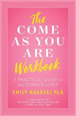 Das Come as You Are Workbook: Ein praktischer Leitfaden für die Wissenschaft des Sex - The Come as You Are Workbook: A Practical Guide to the Science of Sex