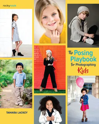 The Posing Playbook for Photographing Kids: Strategien und Techniken für fesselnde, ausdrucksstarke Bilder - The Posing Playbook for Photographing Kids: Strategies and Techniques for Creating Engaging, Expressive Images