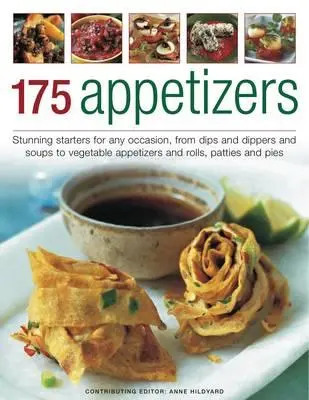 175 Vorspeisen: Umwerfende Vorspeisen für jeden Anlass, von Dips, Dippern und Suppen bis hin zu Brötchen, Pasteten und Kuchen, alle in 170 Ap - 175 Appetizers: Stunning First Courses for Any Occassion, from Dips, Dippers and Soups to Rolls, Patties and Pies, All Shown in 170 Ap