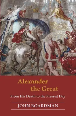 Alexander der Große: Von seinem Tod bis zur Gegenwart - Alexander the Great: From His Death to the Present Day