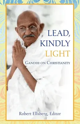 Führe, gütiges Licht: Gandhi über das Christentum - Lead, Kindly Light: Gandhi on Christianity